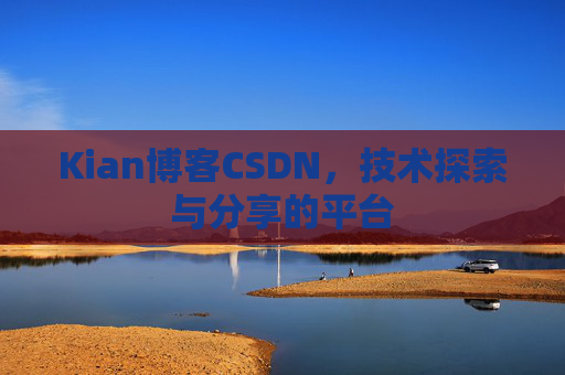 Kian博客CSDN，技术探索与分享的平台
